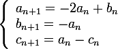 \large  \left\lbrace\begin{array}l a_{n+1}=-2a_n+b_n \\ b_{n+1}=-a_n \\ c_{n+1}=a_n-c_n \end{array} 